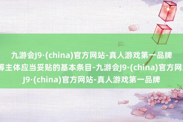 九游会J9·(china)官方网站-真人游戏第一品牌aj九游会官网明确统筹主体应当妥贴的基本条目-九游会J9·(china)官方网站-真人游戏第一品牌