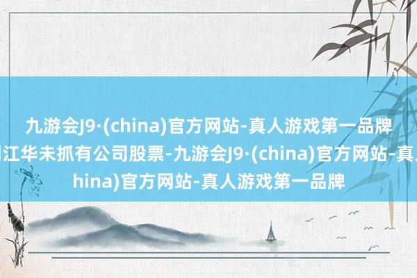 九游会J9·(china)官方网站-真人游戏第一品牌aj九游会官网刘江华未抓有公司股票-九游会J9·(china)官方网站-真人游戏第一品牌