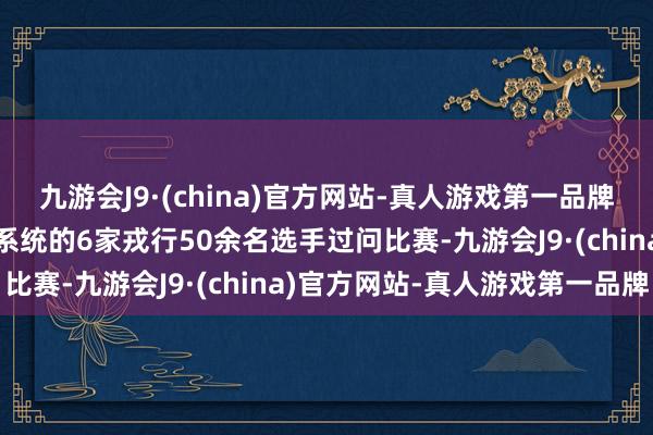 九游会J9·(china)官方网站-真人游戏第一品牌aj九游会官网来自驻青系统的6家戎行50余名选手过问比赛-九游会J9·(china)官方网站-真人游戏第一品牌