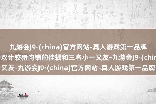 九游会J9·(china)官方网站-真人游戏第一品牌aj九游会官网遭难者是一双计较猪肉铺的佳耦和三名小一又友-九游会J9·(china)官方网站-真人游戏第一品牌